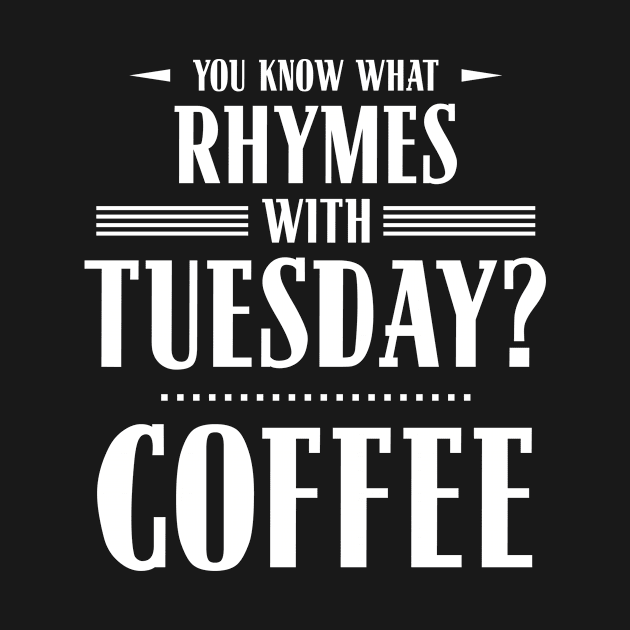 You Know What Rhymes with Tuesday? Coffee by wheedesign