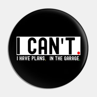 I Can't I Have Plans In The Garage Pin