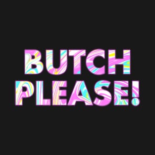 BUTCH PLEASE! T-Shirt