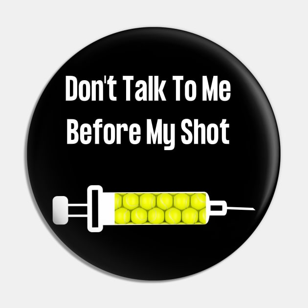 Don't Talk To Me Before My Shot Pin by TopTennisMerch