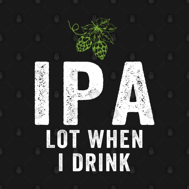 IPA Lot When I Drink by janayeanderson48214