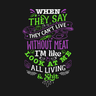 They say they can't live without meat. T-Shirt