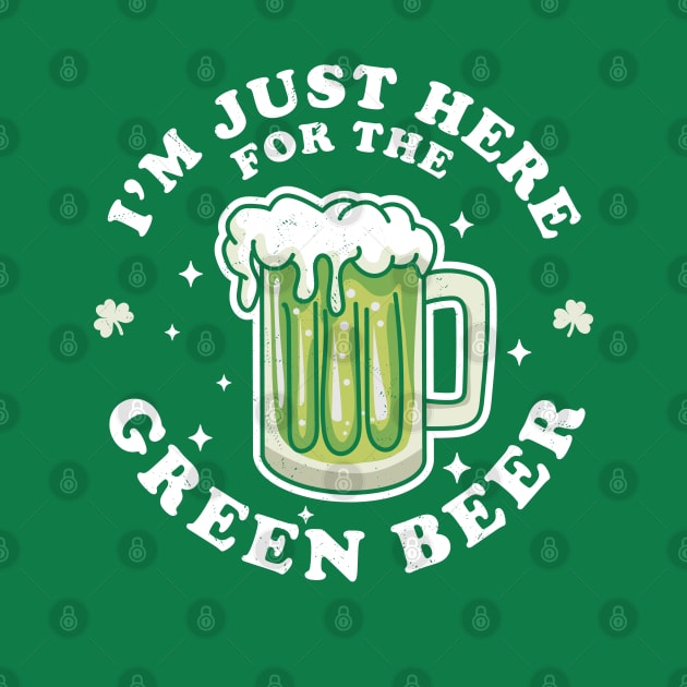 I'm Just Here For The Green Beer St Patrick's Day Drinking by OrangeMonkeyArt