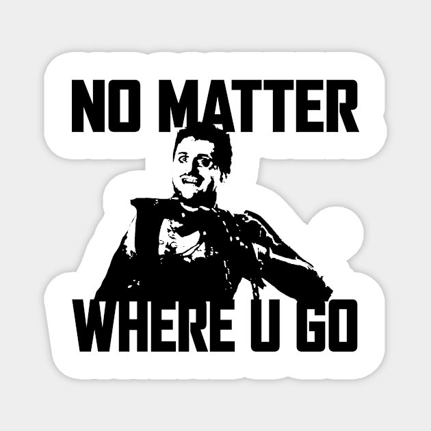 NO MATTER WHERE U GO... (Black&White) Magnet by Zombie Squad Clothing