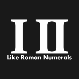 I, too, like Roman numerals T-Shirt