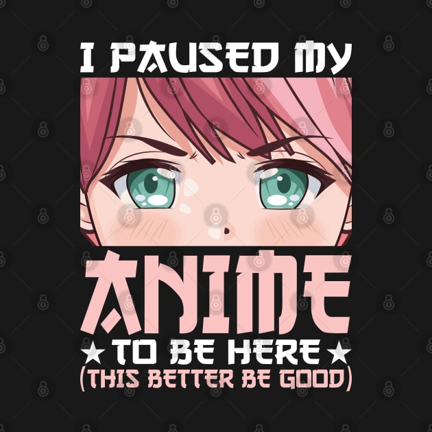 I Paused My Anime To Be Here Otaku Anime Merch Gift by uglygiftideas