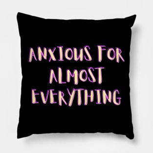 Anxious for almost everything - funny saying Pillow