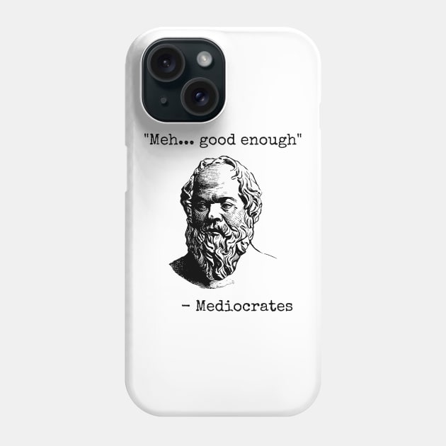 Mediocrates Meh Good Enough Sarcasm Phone Case by teecloud