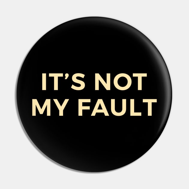 It's Not My Fault Pin by calebfaires