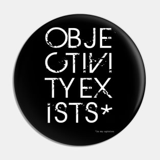 Objectivity Exists* in my opinion Pin