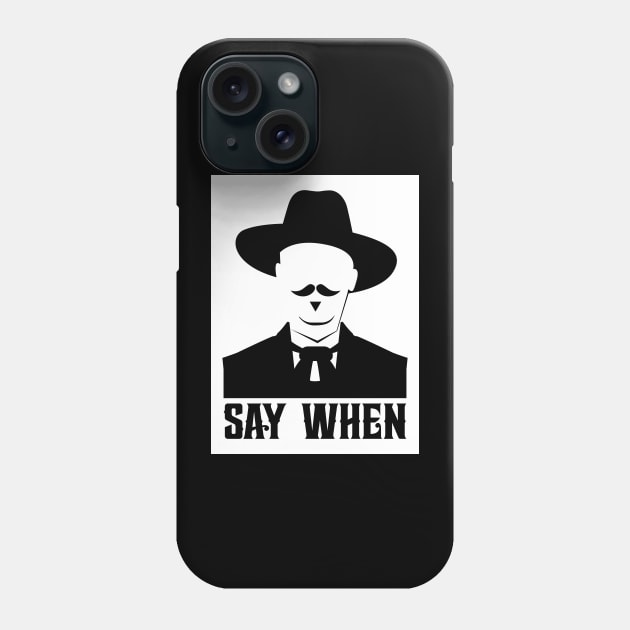 SAY WHEN Phone Case by pitnerd