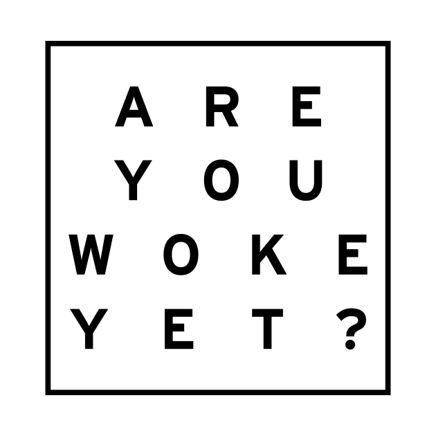 Are you woke yet? by theonlytexaspete