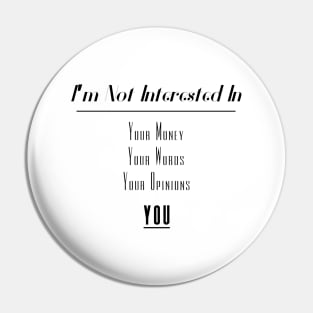 I'm Not Interested In | Your Money Words Opinions You Slogan Black Pin