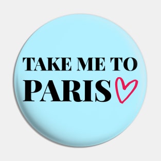 Take me to Paris - Gift for traveler Pin