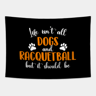 Life Isn't All Dogs and Racquetball But It Should Be Funny Racquetball Player Tapestry