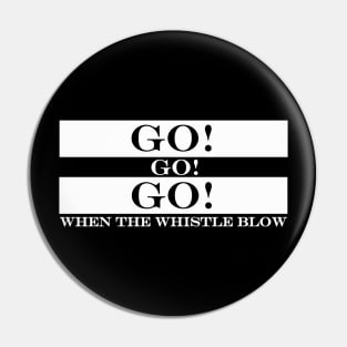 go go go when the whistle blow Pin