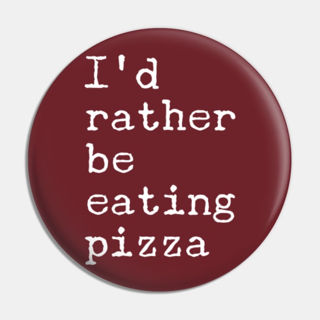 I'd Rather Be Eating Pizza Pin by GrayDaiser