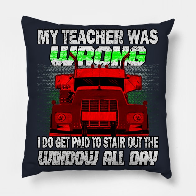 My Teacher Was Wrong I Do Get Paid... #Truckers Pillow by Trucker Heroes