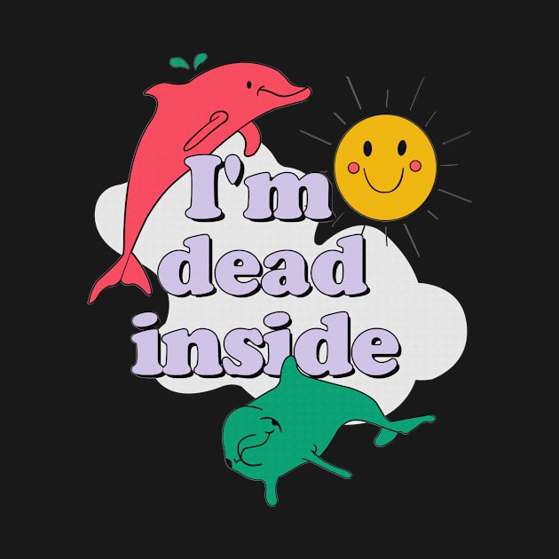 I'm dead inside dolphin sun funny gift by boltongayratbek