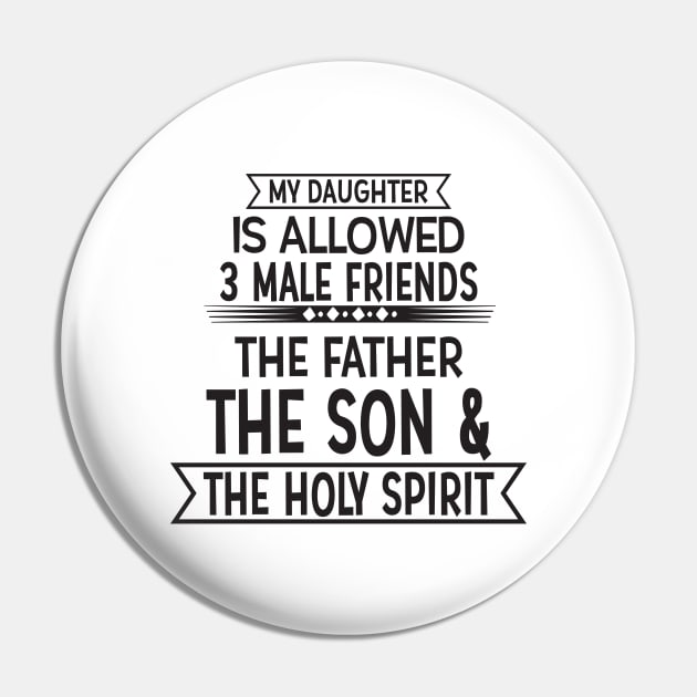 My Daughter Is Allowed 3 Male Friends The Son And The Holy Spirit Pin by jerranne