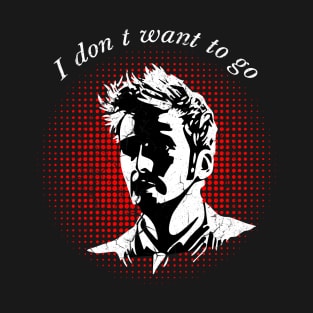 I DON'T WANT TO GO! T-Shirt