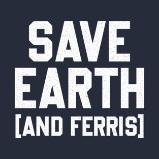 Earth Day - Save Earth (And Ferris) - Mashups T-Shirt