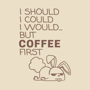 I Should... But Coffee First. Bunny Coffee Lover Coffee T-Shirt