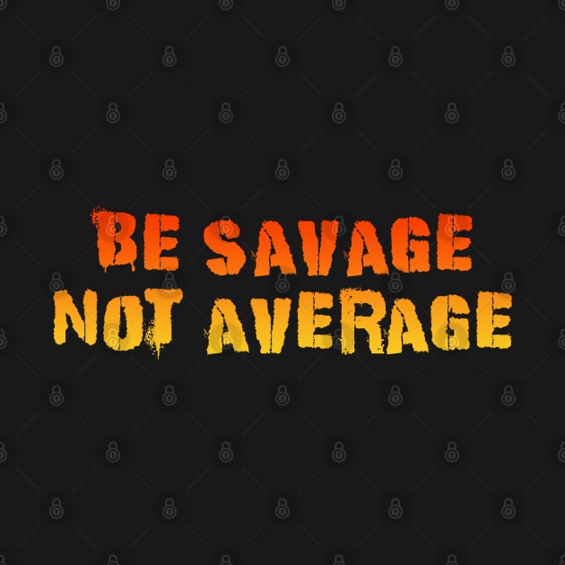 Be Savage Not Average Orange by Dolta