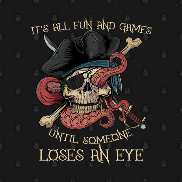 It's All Fun and Games Until Someone Loses an Eye Funny Pirate by Dibble Dabble Designs