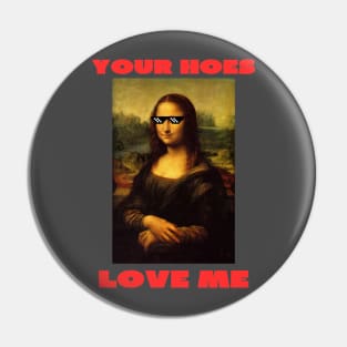 Your hoes love me Pin