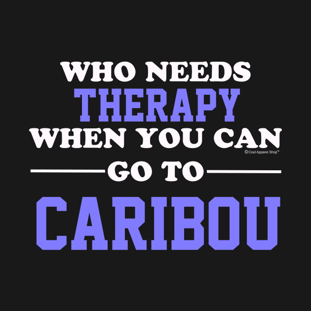 Who Needs Therapy When You Can Go To Caribou by CoolApparelShop