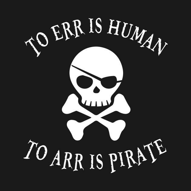 To Err Is Human To Arr Is Pirate by teesumi