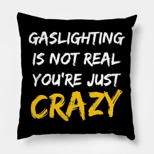 Gaslighting Is Not Real You're Just Crazy Pillow