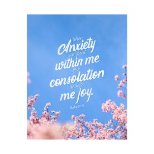 When anxiety was great within me your consolation brought me joy. Psalm 94:19 T-Shirt