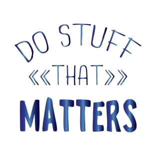 Do Stuff that Matters T-Shirt