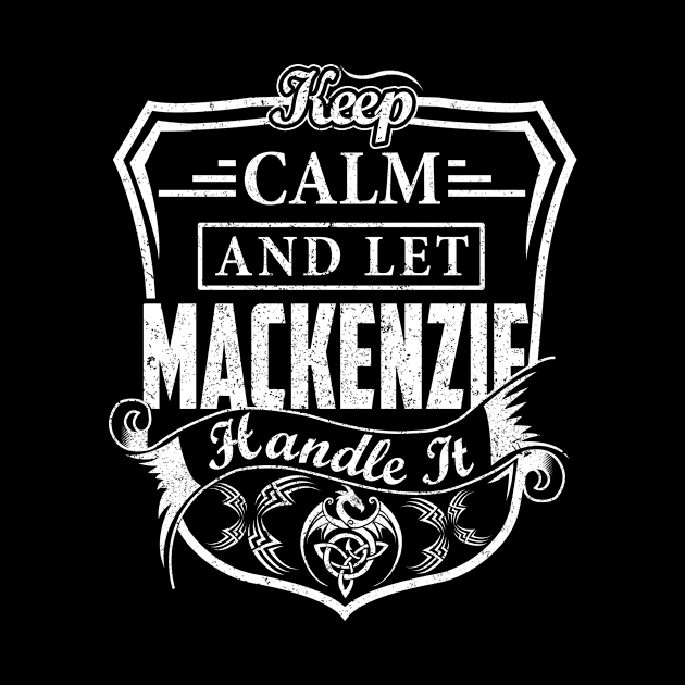 Keep Calm and Let MACKENZIE Handle It by Jenni