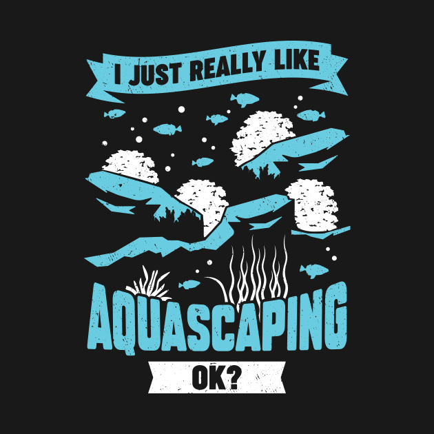 I Just Really Like Aquascaping Ok Aquascaper Gift by Dolde08
