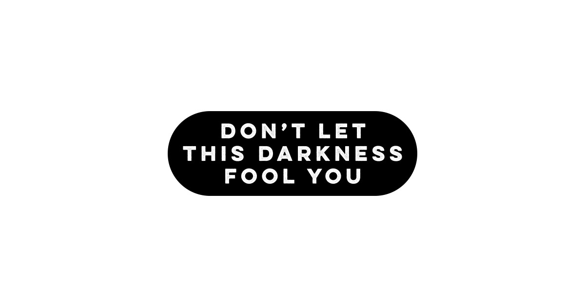 don-t-let-this-darkness-fool-you-lyrics-song-t-shirt-teepublic