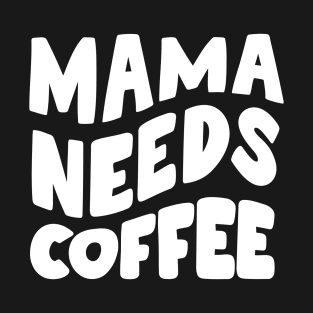 Mama Needs Coffee T-Shirt