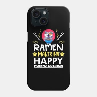 Ramen Makes Me Happy You Not So Much Phone Case