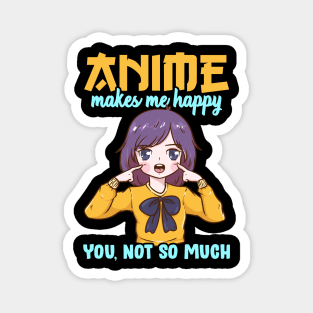 Anime Makes Me Happy You Not So Much Magnet