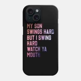 My Son Swings Hard But I Swing Hard Watch Ya Mouth Phone Case