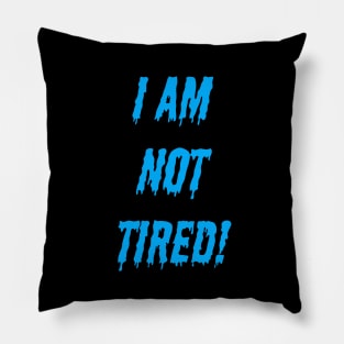 I am not tired! Pillow