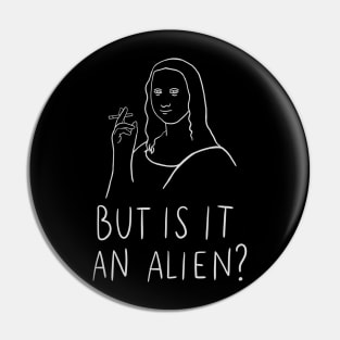 But Is It An Alien - But Is It Art Parody Mona Lisa Version Pin