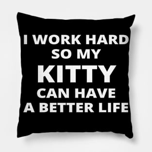 I Work Hard So My Kitty Can Have A Better Life Pillow