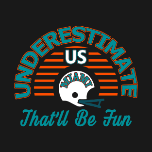 Miami Football - Classic Underestimate Us Sarcasitic T-Shirt