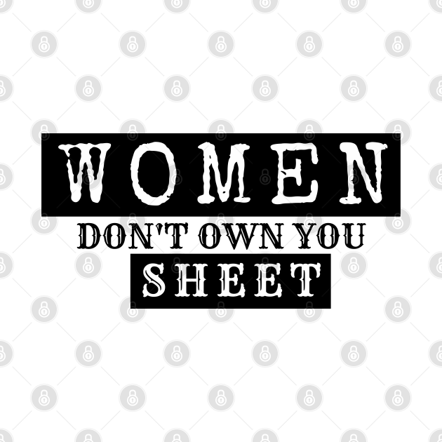 Women don't own you sheet, cute gift for feminists Gift TShirt