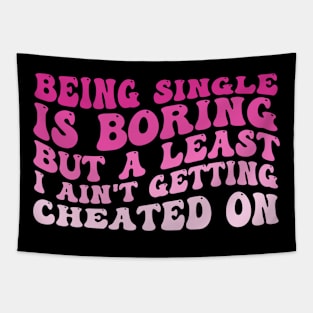 Being Single Is Boring But A Least I Ain't Getting Cheated On Tapestry