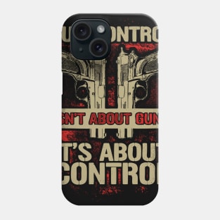 Gun Control Isn't About Guns Shirt Phone Case