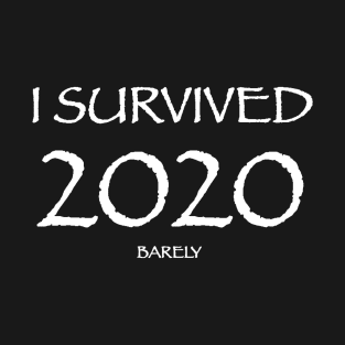 I survived 2020 , barely T-Shirt